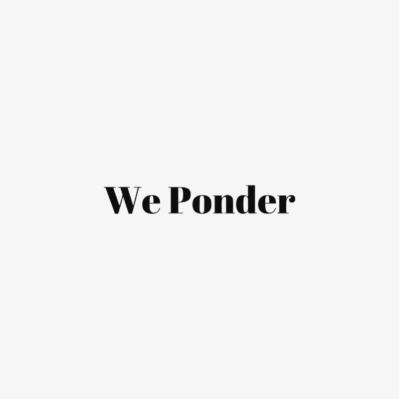 we ponder